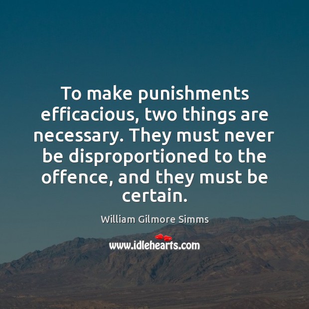 To make punishments efficacious, two things are necessary. They must never be Image