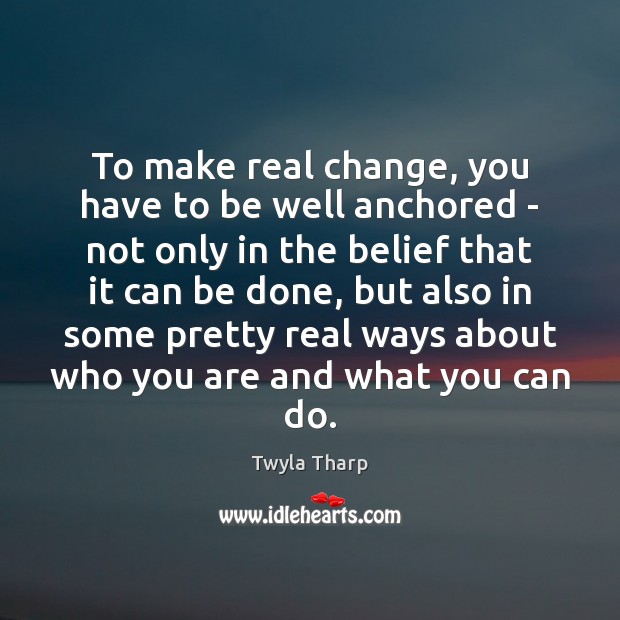 To make real change, you have to be well anchored – not Image