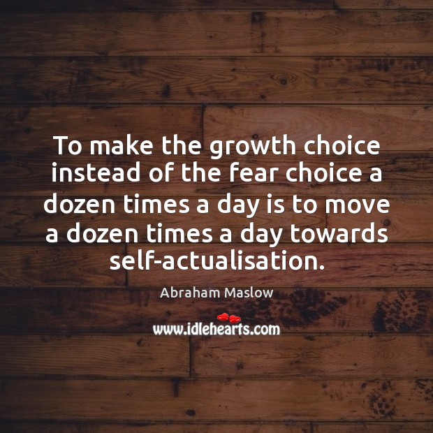 To make the growth choice instead of the fear choice a dozen Abraham Maslow Picture Quote