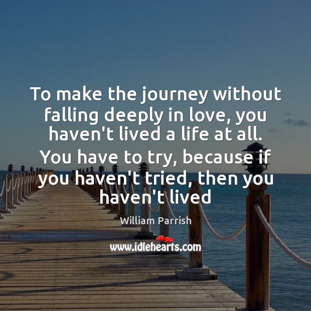 To make the journey without falling deeply in love, you haven’t lived Journey Quotes Image