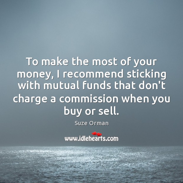 To make the most of your money, I recommend sticking with mutual Suze Orman Picture Quote