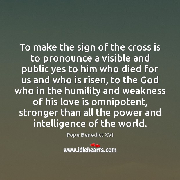 To make the sign of the cross is to pronounce a visible Pope Benedict XVI Picture Quote
