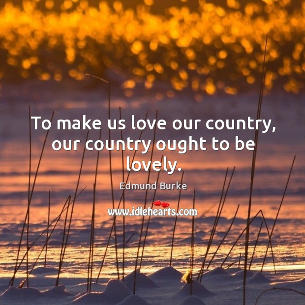 To make us love our country, our country ought to be lovely. Image
