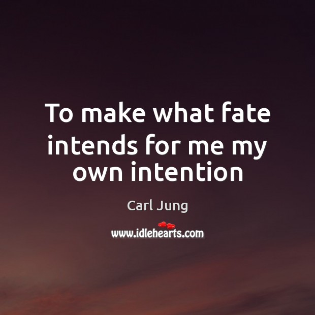 To make what fate intends for me my own intention Image