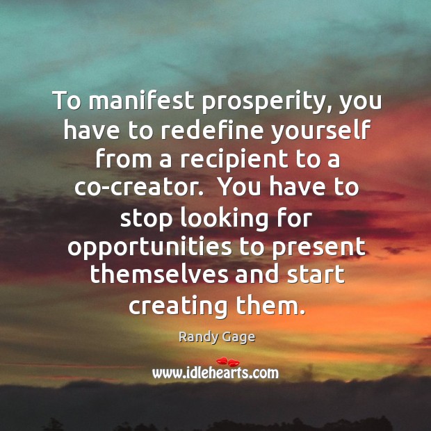 To manifest prosperity, you have to redefine yourself from a recipient to Randy Gage Picture Quote