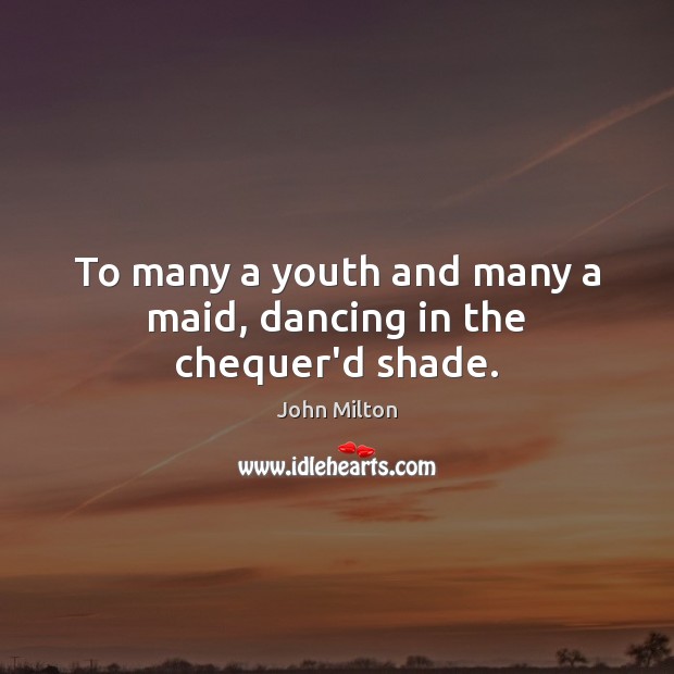 To many a youth and many a maid, dancing in the chequer’d shade. Image