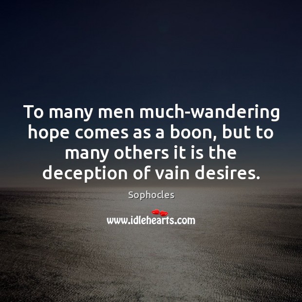 To many men much-wandering hope comes as a boon, but to many Sophocles Picture Quote