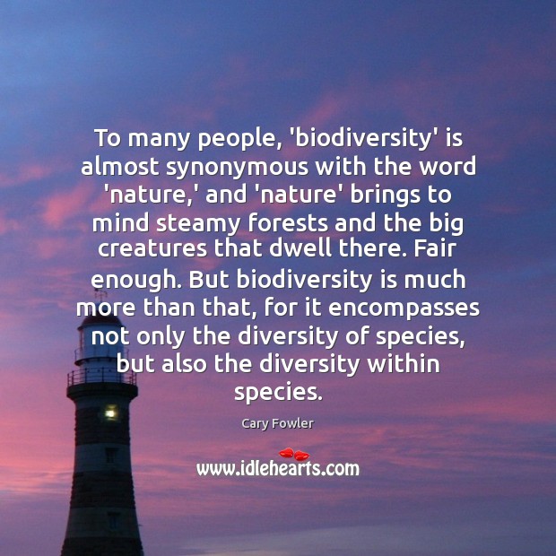 To many people, ‘biodiversity’ is almost synonymous with the word ‘nature,’ Cary Fowler Picture Quote