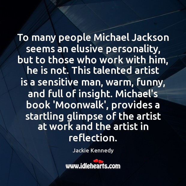 To many people Michael Jackson seems an elusive personality, but to those Jackie Kennedy Picture Quote
