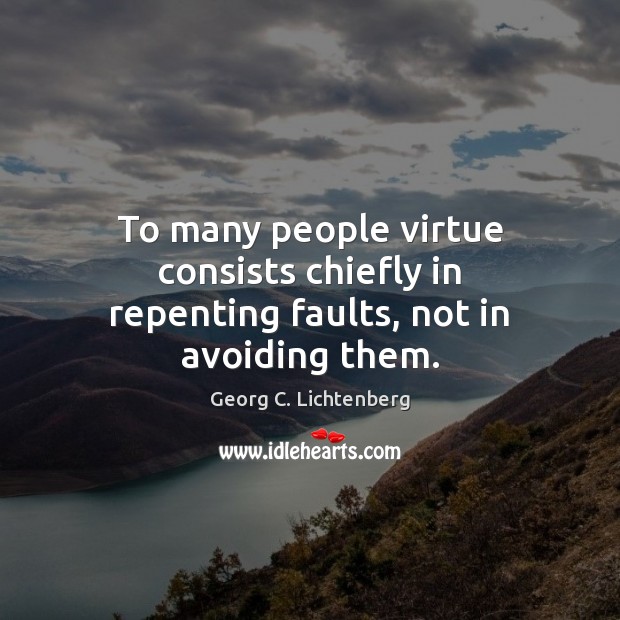 To many people virtue consists chiefly in repenting faults, not in avoiding them. Image