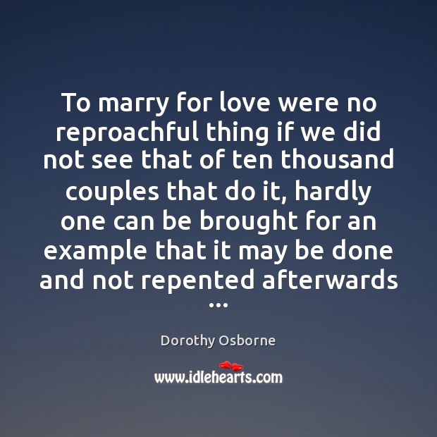 To marry for love were no reproachful thing if we did not Dorothy Osborne Picture Quote