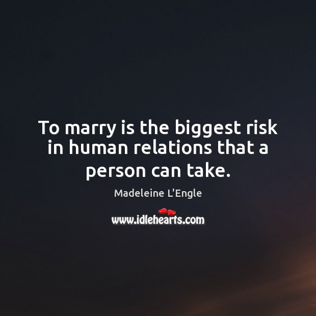 To marry is the biggest risk in human relations that a person can take. Madeleine L’Engle Picture Quote