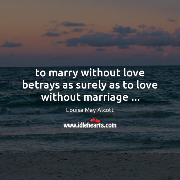 To marry without love betrays as surely as to love without marriage … Louisa May Alcott Picture Quote