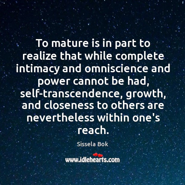 To mature is in part to realize that while complete intimacy and Sissela Bok Picture Quote
