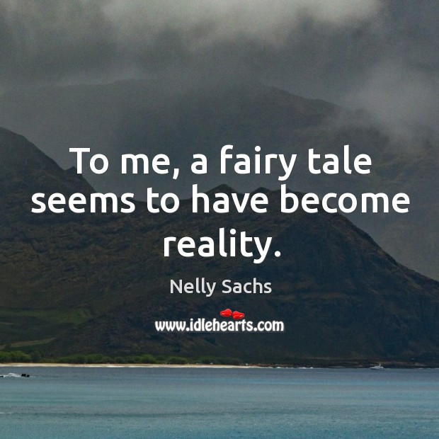 To me, a fairy tale seems to have become reality. Nelly Sachs Picture Quote