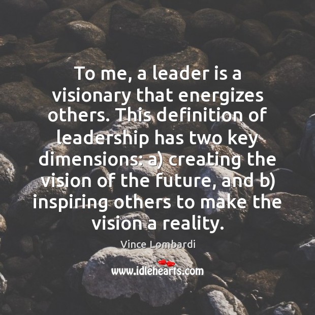 To me, a leader is a visionary that energizes others. This definition Vince Lombardi Picture Quote