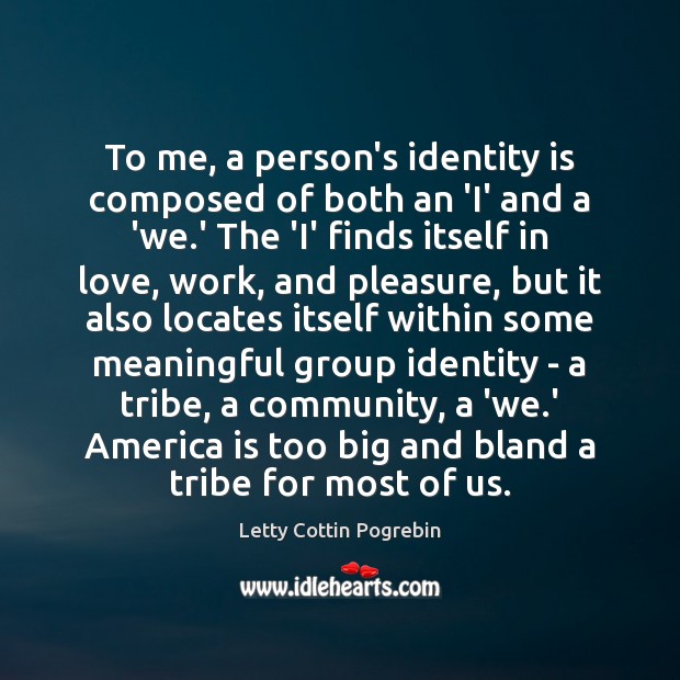 To me, a person’s identity is composed of both an ‘I’ and Letty Cottin Pogrebin Picture Quote