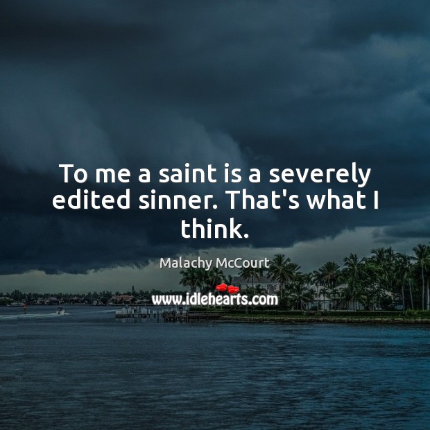 To me a saint is a severely edited sinner. That’s what I think. Malachy McCourt Picture Quote