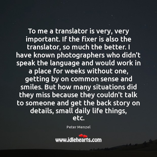 To me a translator is very, very important. If the fixer is Peter Menzel Picture Quote
