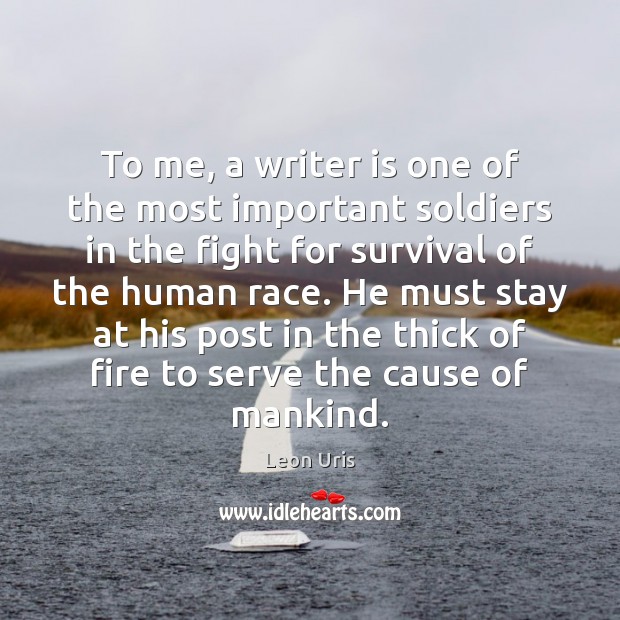 To me, a writer is one of the most important soldiers in Leon Uris Picture Quote