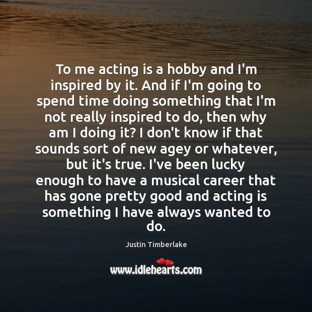 To me acting is a hobby and I’m inspired by it. And Acting Quotes Image