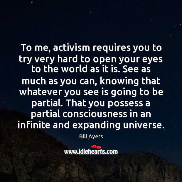 To me, activism requires you to try very hard to open your Image