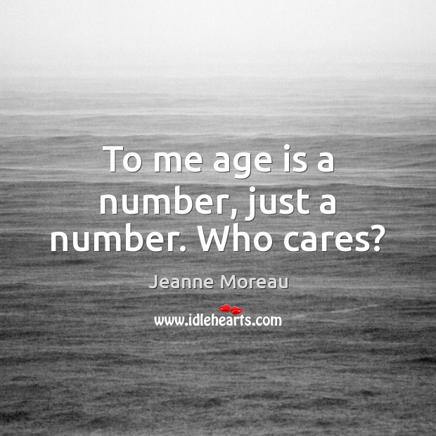 To me age is a number, just a number. Who cares? Age Quotes Image