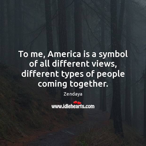 To me, America is a symbol of all different views, different types Zendaya Picture Quote