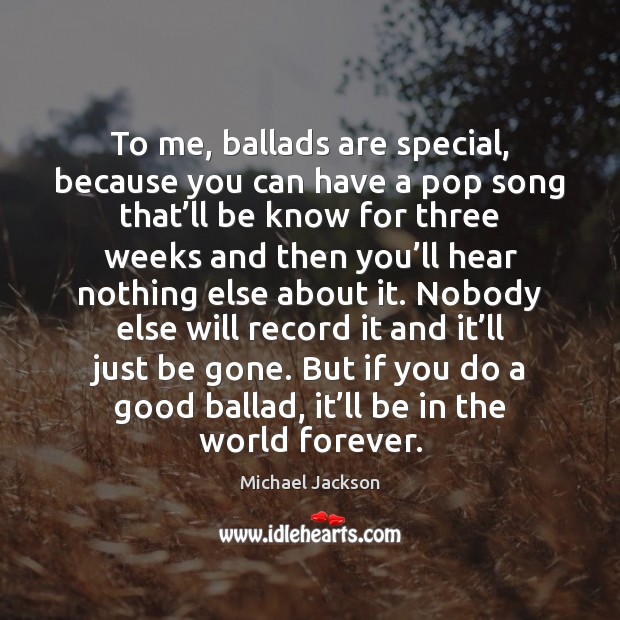 To me, ballads are special, because you can have a pop song Michael Jackson Picture Quote