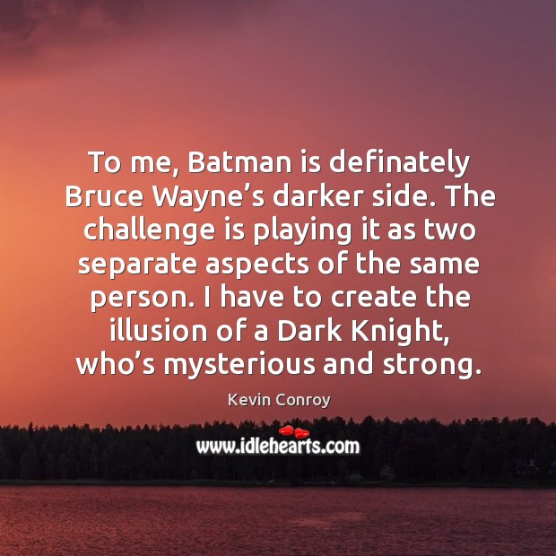 To me, batman is definately bruce wayne’s darker side. Kevin Conroy Picture Quote