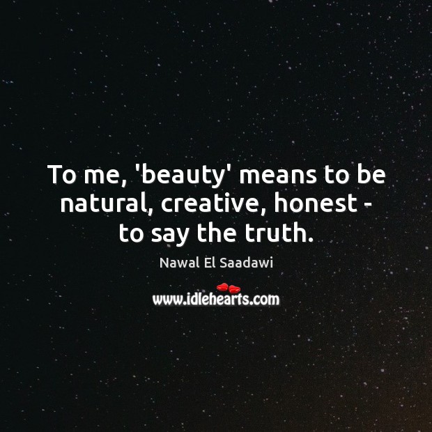 To me, ‘beauty’ means to be natural, creative, honest – to say the truth. Image