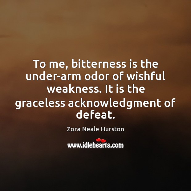 To me, bitterness is the under-arm odor of wishful weakness. It is Zora Neale Hurston Picture Quote