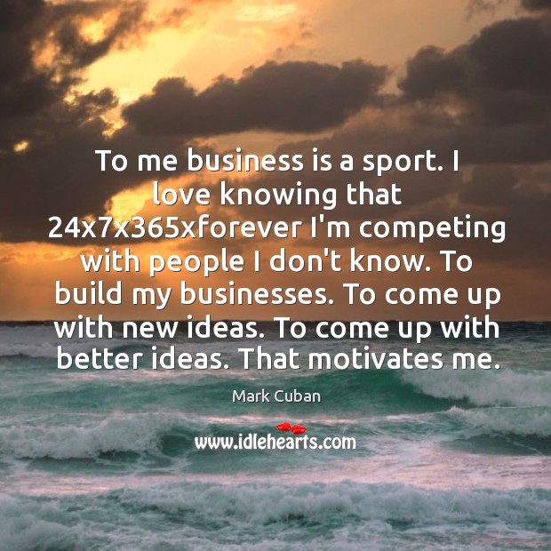 To me business is a sport. I love knowing that 24x7x365 Image
