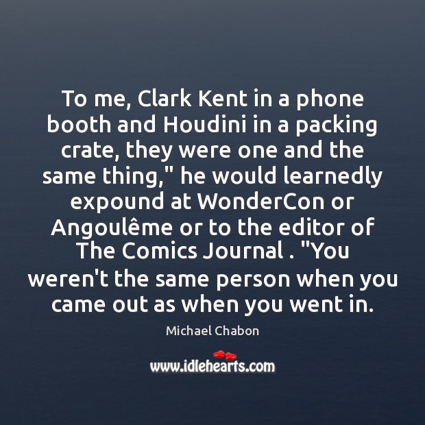 To me, Clark Kent in a phone booth and Houdini in a Image