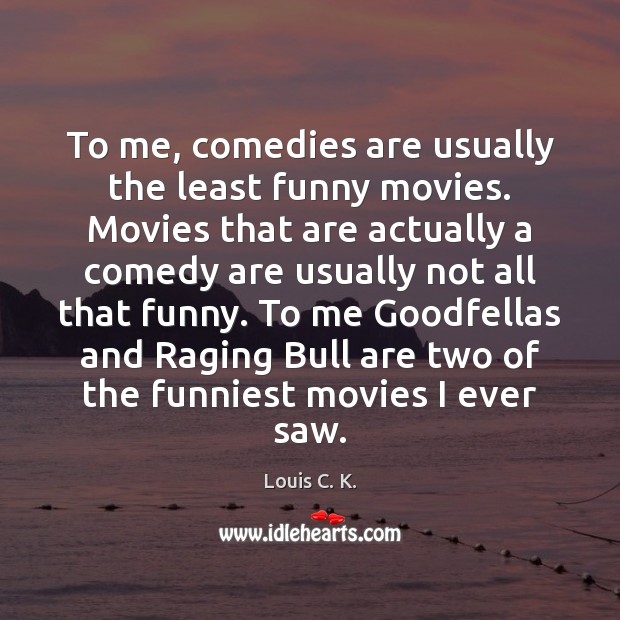 To me, comedies are usually the least funny movies. Movies that are Louis C. K. Picture Quote