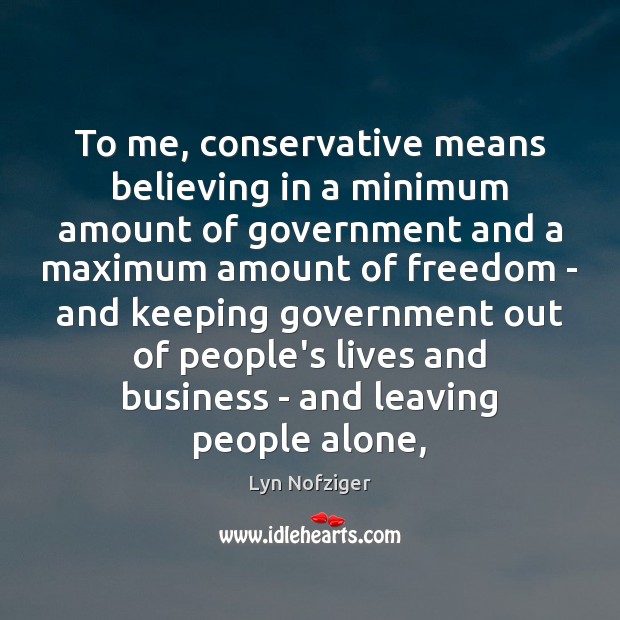 To me, conservative means believing in a minimum amount of government and Lyn Nofziger Picture Quote