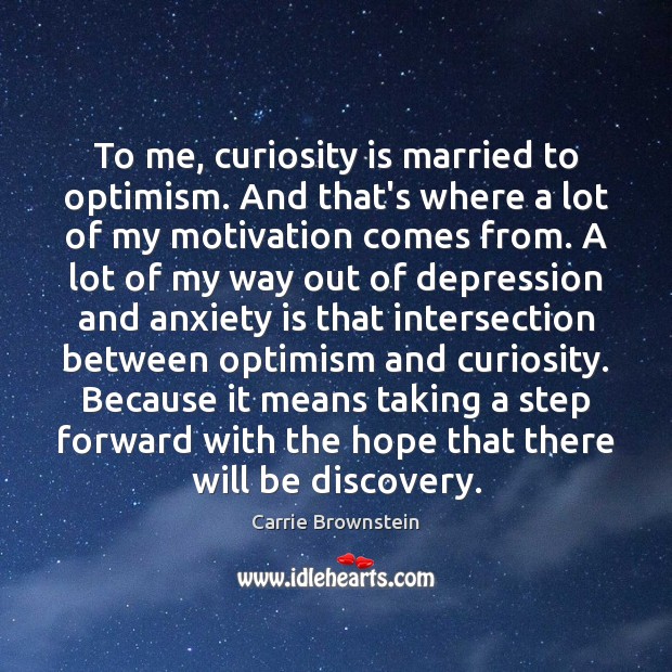To me, curiosity is married to optimism. And that’s where a lot Image