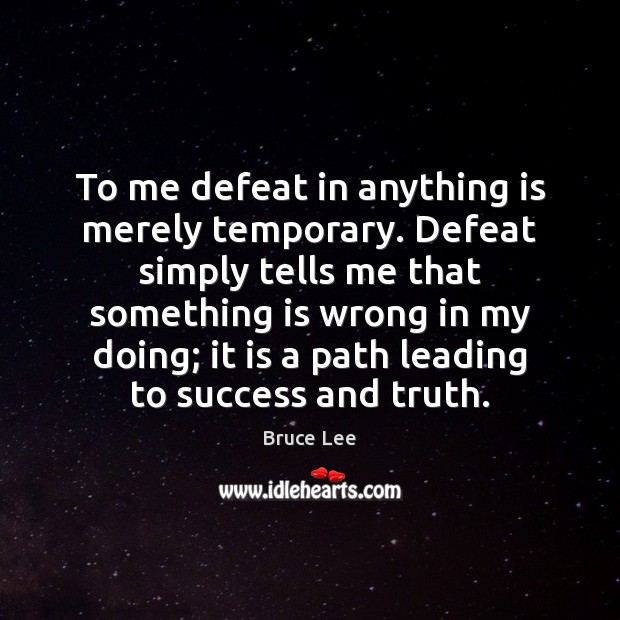 To me defeat in anything is merely temporary. Defeat simply tells me Bruce Lee Picture Quote