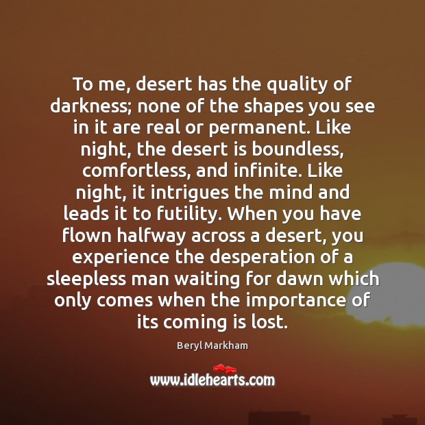 To me, desert has the quality of darkness; none of the shapes Beryl Markham Picture Quote