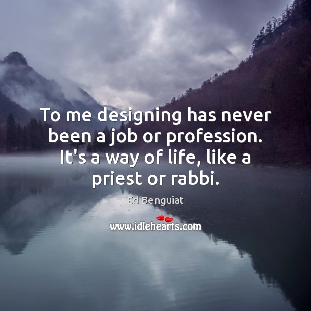To me designing has never been a job or profession. It’s a Ed Benguiat Picture Quote