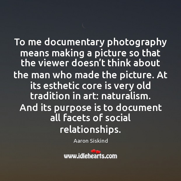To me documentary photography means making a picture so that the viewer Image
