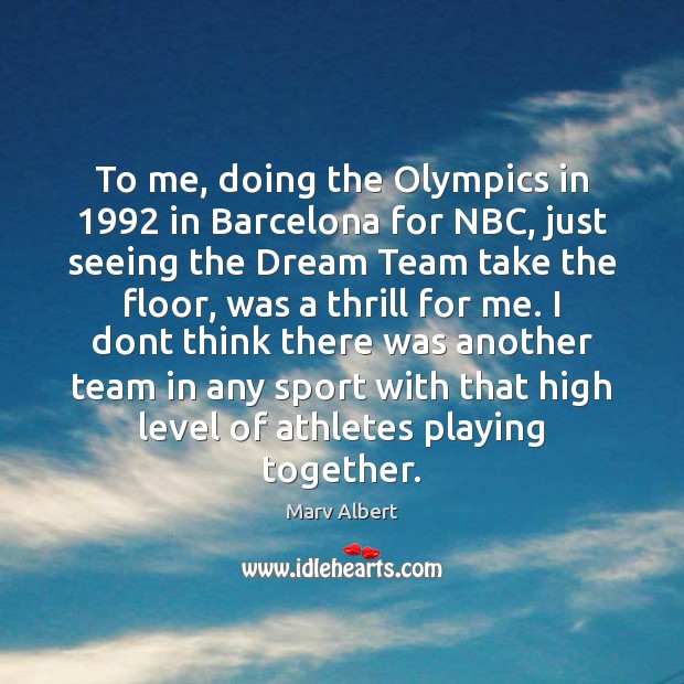 To me, doing the Olympics in 1992 in Barcelona for NBC, just seeing Marv Albert Picture Quote
