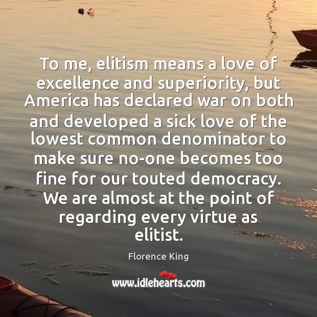 To me, elitism means a love of excellence and superiority, but America Florence King Picture Quote