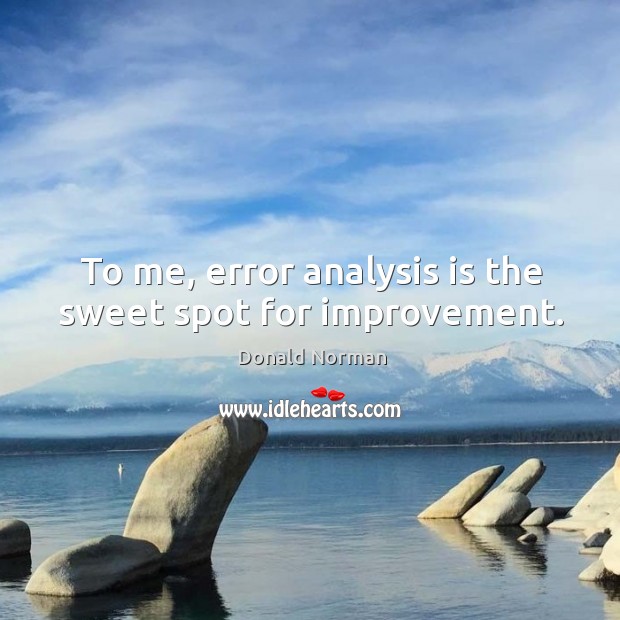 To me, error analysis is the sweet spot for improvement. Donald Norman Picture Quote