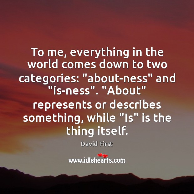To me, everything in the world comes down to two categories: “about-ness” David First Picture Quote