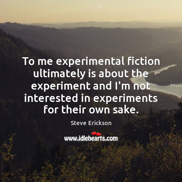 To me experimental fiction ultimately is about the experiment and I’m not Image
