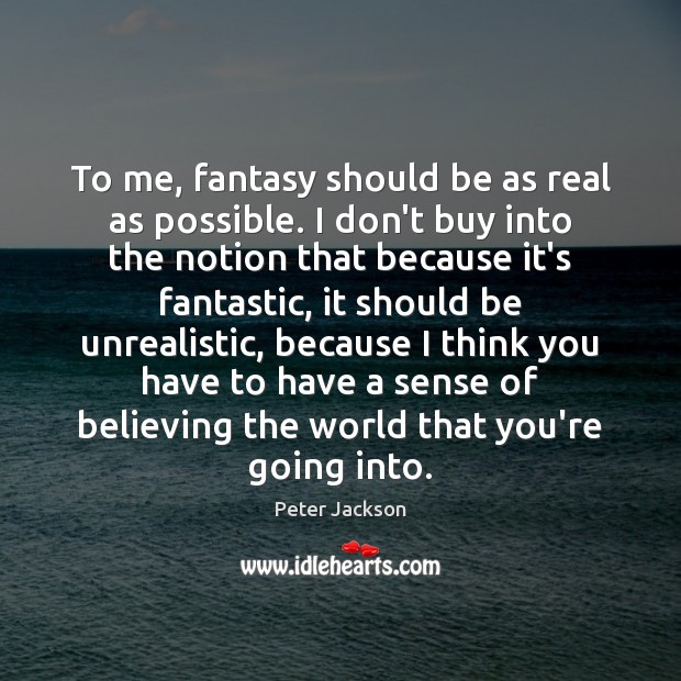 To me, fantasy should be as real as possible. I don’t buy Peter Jackson Picture Quote