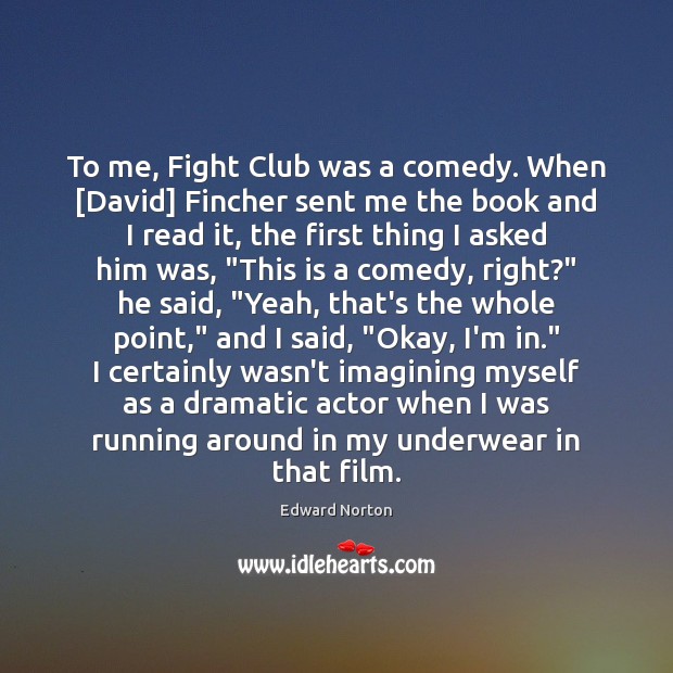 To me, Fight Club was a comedy. When [David] Fincher sent me Edward Norton Picture Quote