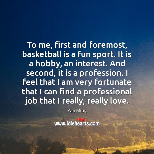 To me, first and foremost, basketball is a fun sport. It is Yao Ming Picture Quote