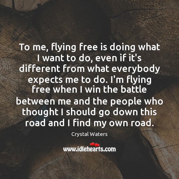 To me, flying free is doing what I want to do, even Crystal Waters Picture Quote